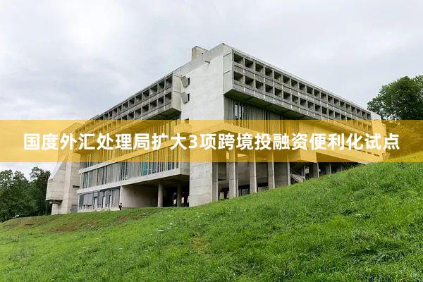 国度外汇处理局扩大3项跨境投融资便利化试点