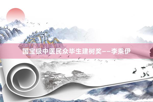 国宝级中医民众毕生建树奖——李乘伊